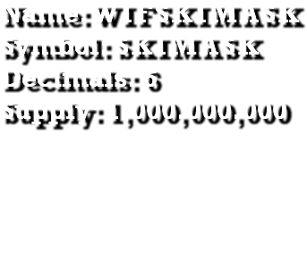 Name: WIFSKIMASK
Symbol: SKIMASK
Decimals: 6
Supply: 1,000,000,000 